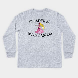 I'd rather be belly dancing Kids Long Sleeve T-Shirt